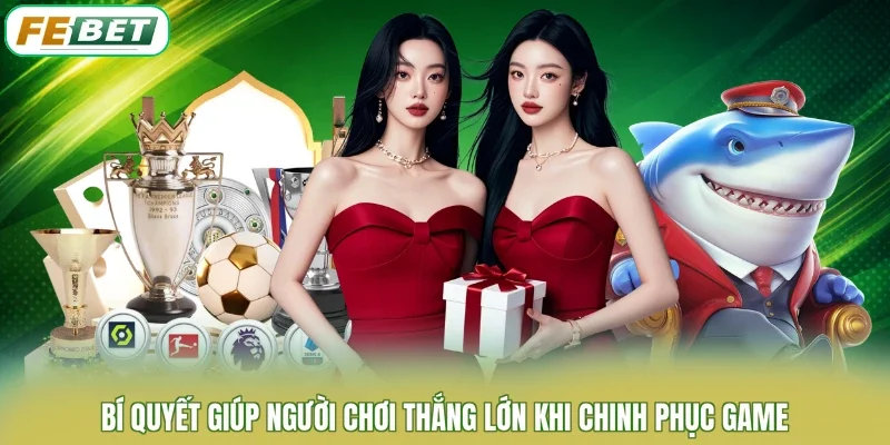 Bí quyết giúp người chơi thắng lớn khi chinh phục game