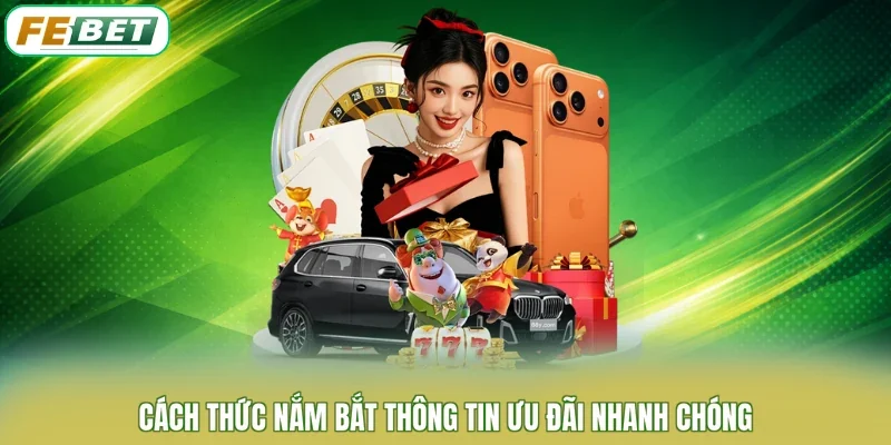 Cách thức nắm bắt thông tin ưu đãi nhanh chóng