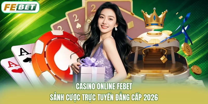 Casino Online FEBET - Sảnh Cược Trực Tuyến Đẳng Cấp 2026