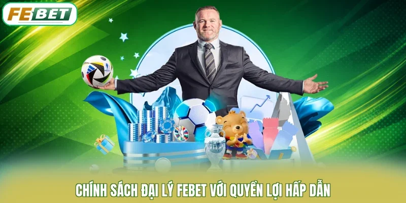 Chính sách đại lý FEBET với quyền lợi hấp dẫn