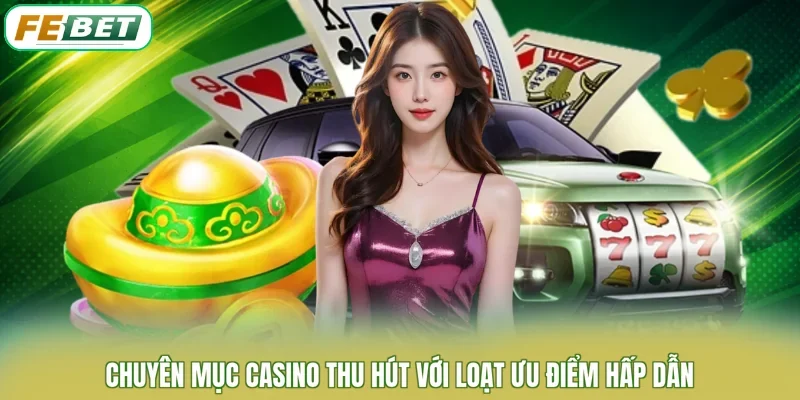 Chuyên mục casino thu hút với loạt ưu điểm hấp dẫn
