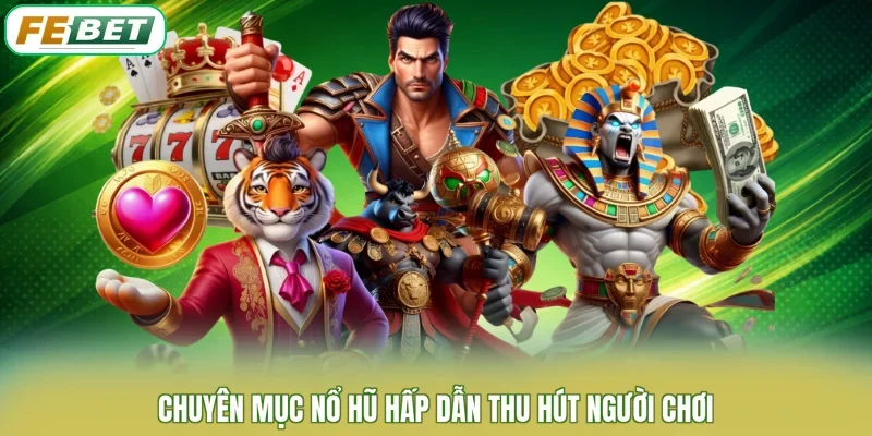 Chuyên mục nổ hũ hấp dẫn thu hút người chơi