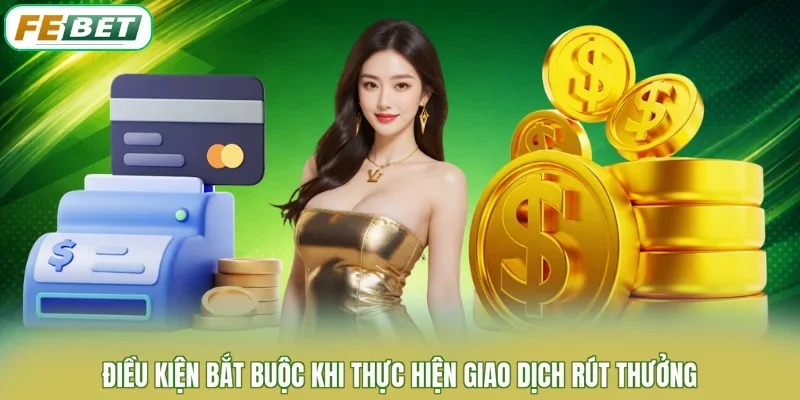 Điều kiện bắt buộc khi thực hiện giao dịch rút thưởng