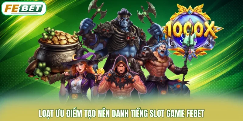 Loạt ưu điểm tạo nên danh tiếng Slot game FEBET