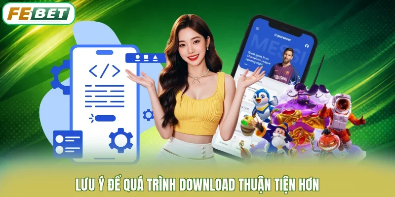 Lưu ý để quá trình download thuận tiện hơn