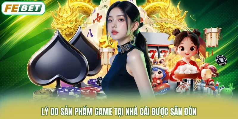Lý do sản phẩm game tại nhà cái được săn đón