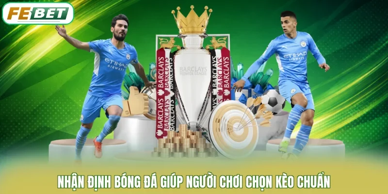 Nhận định bóng đá giúp người chơi chọn kèo chuẩn
