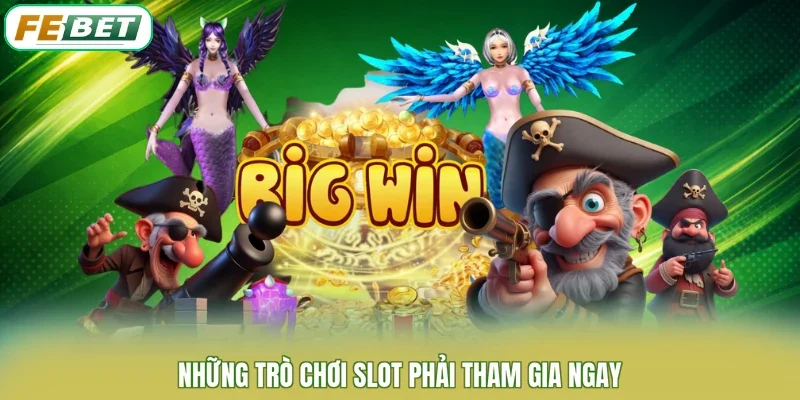 Những trò chơi slot phải tham gia ngay