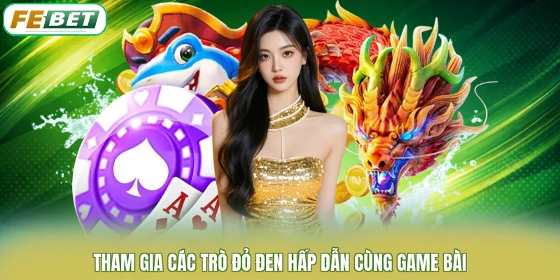 Tham gia các trò đỏ đen hấp dẫn cùng game bài