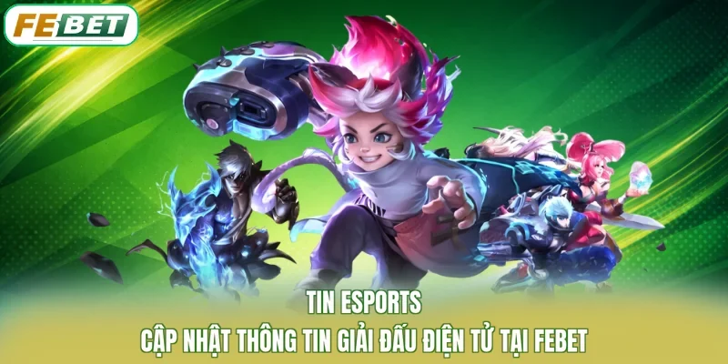 Tin Esports Cập Nhật Thông Tin Giải Đấu Điện Tử Tại FEBET
