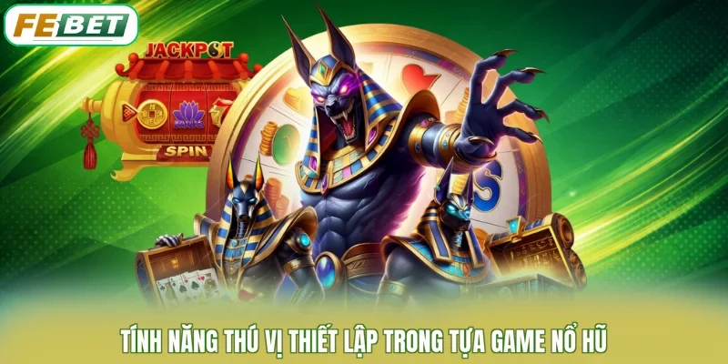 Tính năng thú vị thiết lập trong tựa game nổ hũ