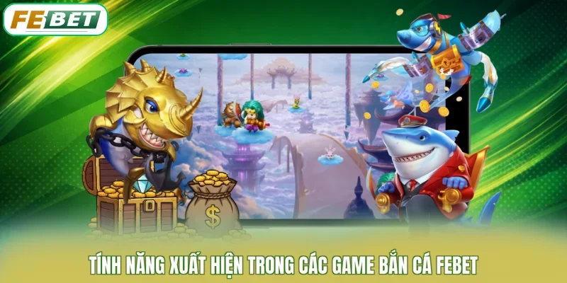Tính năng xuất hiện trong các game bắn cá FEBET