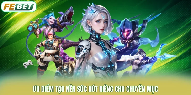 Ưu điểm tạo nên sức hút riêng cho chuyên mục